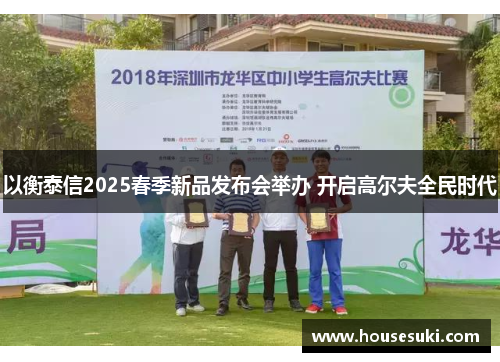 以衡泰信2025春季新品发布会举办 开启高尔夫全民时代