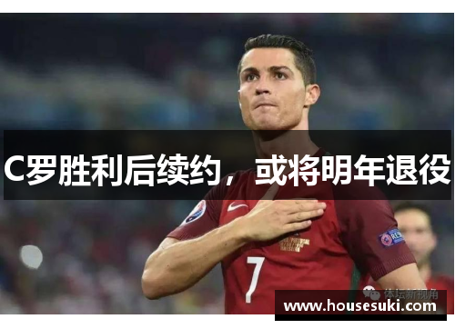C罗胜利后续约，或将明年退役